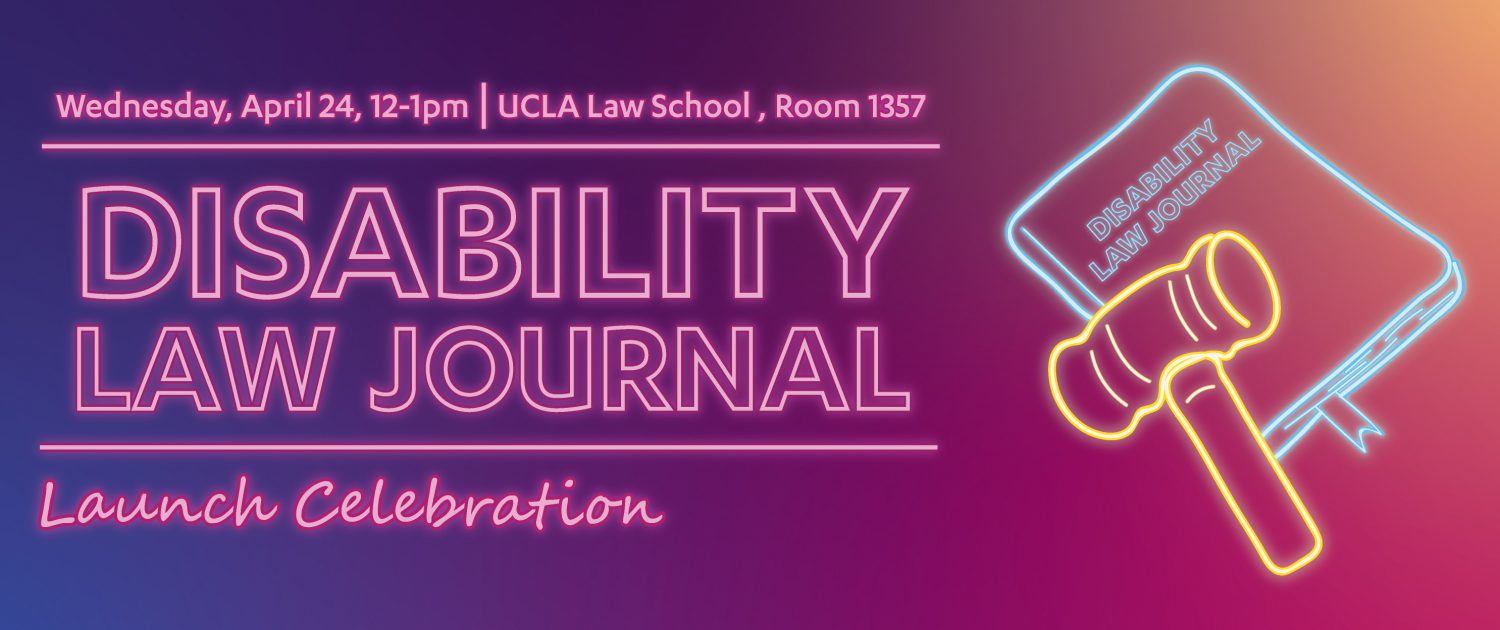 Picture of a journal and a gavel with the following text: Wednesday, April 24, 12-1pm, UCLA Law School, Room 1357, Disability Law Journal Launch Celebration